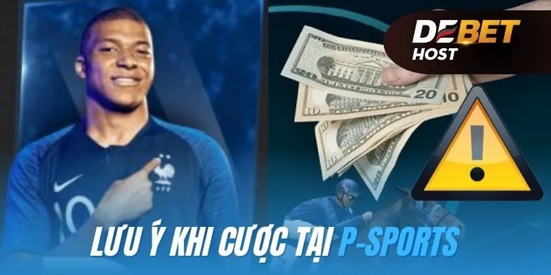 Lưu ý cần phải biết khi tham gia cược tại P-Sports
